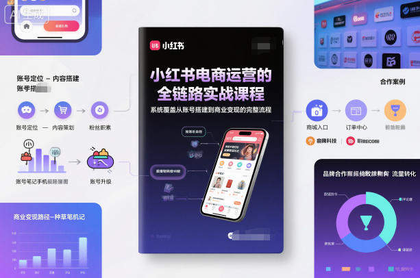 小红书电商运营的全链路实战课程，系统覆盖从账号搭建到商业变现的完整流程-知行副业网