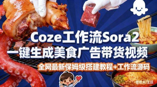 coze扣子智能体sora2一键生成美食广告高端视频工作流保姆级拆解教程，无需剪辑，无需拍摄-知行副业网