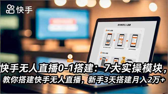 （16694期）快手无人直播0-1搭建：7大实操模块，教你搭建快手无人直播，新手3天搭建月入2万+-知行副业网